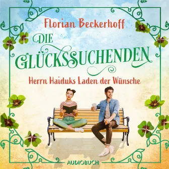 Die Glückssuchenden: Herrn Haiduks Laden der Wünsche (Roman) by Florian Beckerhoff