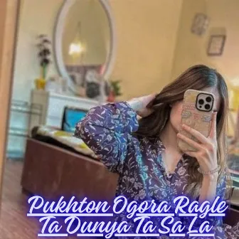 Pukhton Ogora Ragle Ta Dunya Ta Sa La by 