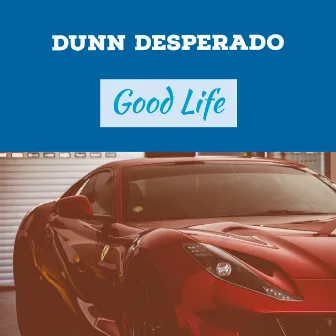 Good Life (Original) by Dunn Desperado