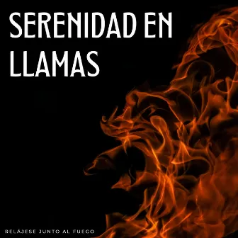 Serenidad En Llamas: Relájese Junto Al Fuego by Colección de sonidos relajantes de la naturaleza