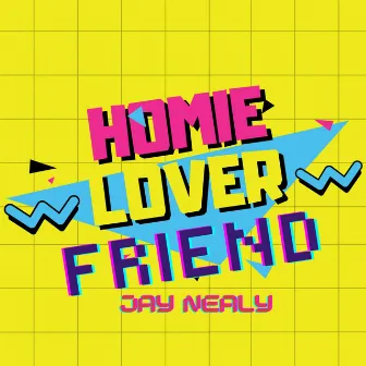 Homie Lover Friend by Jay Nealy