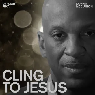 Cling To Jesus by Daystar