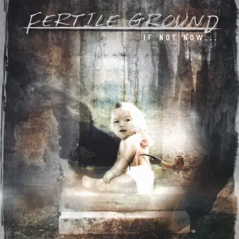 If Not Now... by Fertile Ground