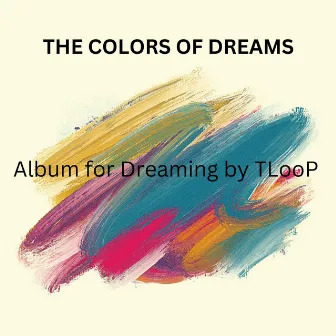 The Colors Of Dreams (Album for Dreaming by: TLooP) by TLooP