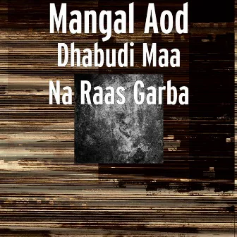 Dhabudi Maa Na Raas Garba by Mangal Aod