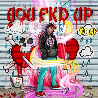 YOU FKD UP by Joe Day