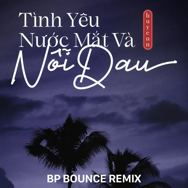 Tình Yêu Nước Mắt Và Nỗi Đau (BP Bounce Remix)