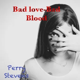 Bad Blood-Bad Love by Perry Stevens