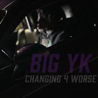 Changing 4 Worse by BIG YK