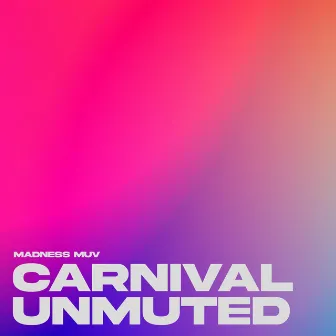 Carnival Unmuted by Madness Muv