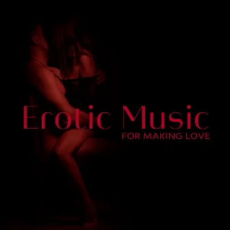 Erotic Music for Making Love: Sexual Background Music for Sex, Tantra, Hot Oil Massage by Erotic Music Zone