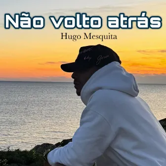 Não Volto Atrás by Hugo Mesquita