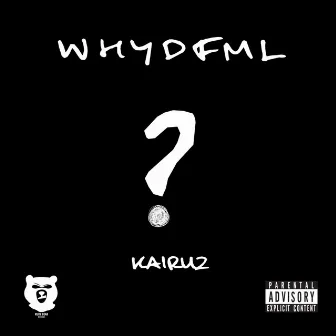 WHYDFML? by Kairuz