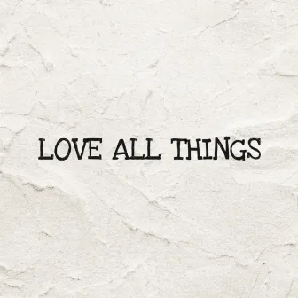 LOVE ALL THINGS by TENMA