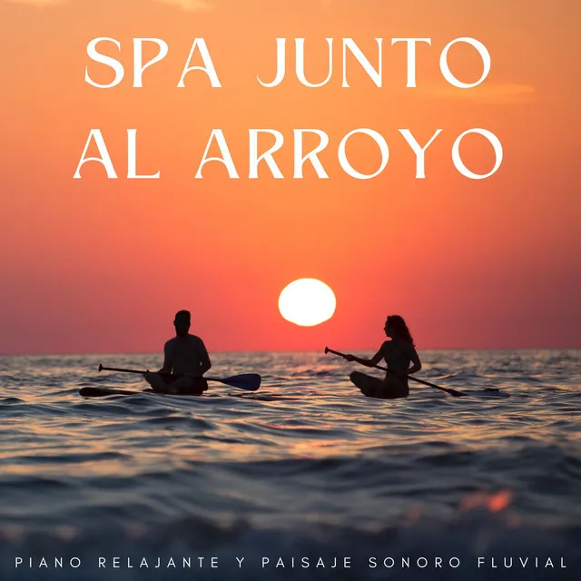 Spa Junto Al Arroyo: Piano Relajante Y Paisaje Sonoro Fluvial