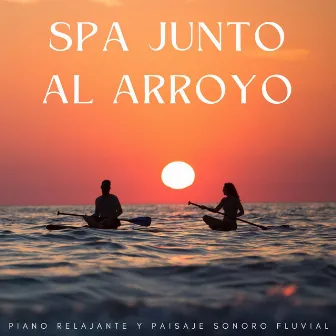 Spa Junto Al Arroyo: Piano Relajante Y Paisaje Sonoro Fluvial by Increíble experiencia de spa