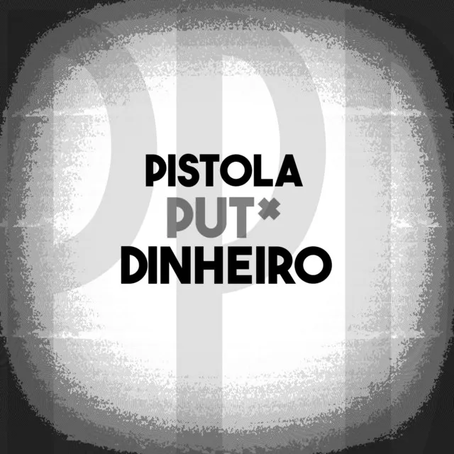 Pistola Put* e Dinheiro