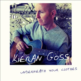 Underneath Your Clothes by Kieran Goss