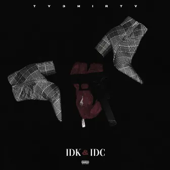 IDK & IDC by Ty3hirty