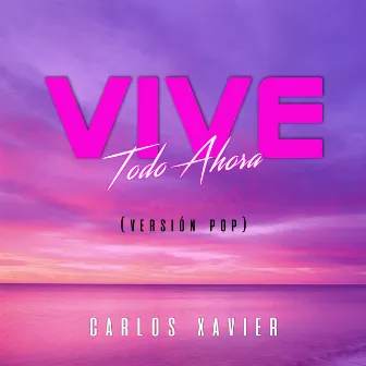 Vive Todo Ahora (Versión Pop) by Carlos Xavier