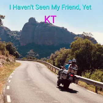 I Haven't Seen My Friend, Yet by Kt