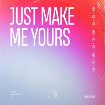 Just Make Me Yours by KULI