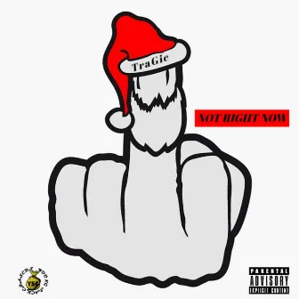 Not Right Now (Fuck Christmas) by TraGic