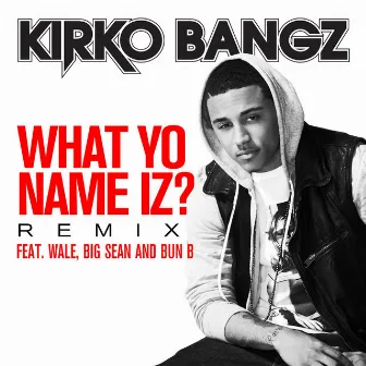 What Yo Name Iz? (feat. Wale, Big Sean and Bun B) [Remix] by Kirko Bangz