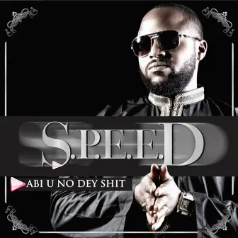 Abi U No Dey Shit by Speed