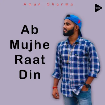 Ab Mujhe Raat Din by Aman Sharma