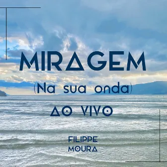 Miragem (Na Sua Onda) [Ao Vivo] by Filippe Moura