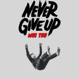 Never Give Up by Wai Yan