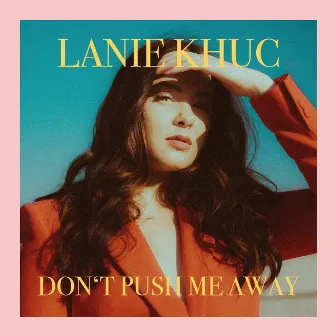 Don't Push Me Away by Lanie Khuc