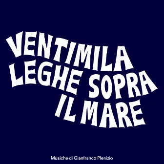 Ventimila leghe sopra il mare (Original Motion Picture Soundtrack / Remastered 2023) by Gianfranco Plenizio