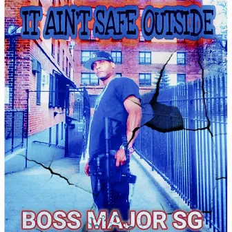 It Ain't Safe Outside by Boss Major SG