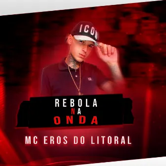 Rebola na Onda by MC Eros do Litoral