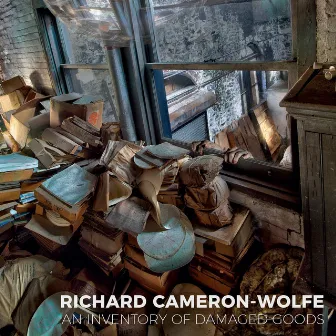 Cameron-Wolfe: An Inventory of Damaged Goods by Richard Cameron-Wolfe