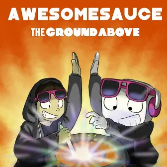 Awesomesauce by The Ground Above