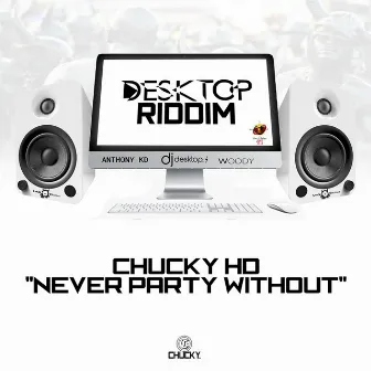 Never Party Without (Desktop Riddim) by Chucky HD