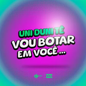 UNI DUNI TE - VOU BOTAR EM VOCÊ by DJ M4