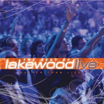 Better Than Life : The Best of Lakewood (Live) by Lakewood Church