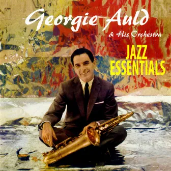 Jazz Essentials by Georgie Auld And His Orchestra