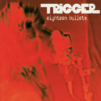 Eighteen Bullets by Trigger