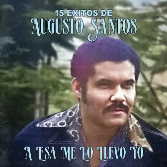 15 Exitos - A Esa Me Lo Llevo Yo by Augusto Santos