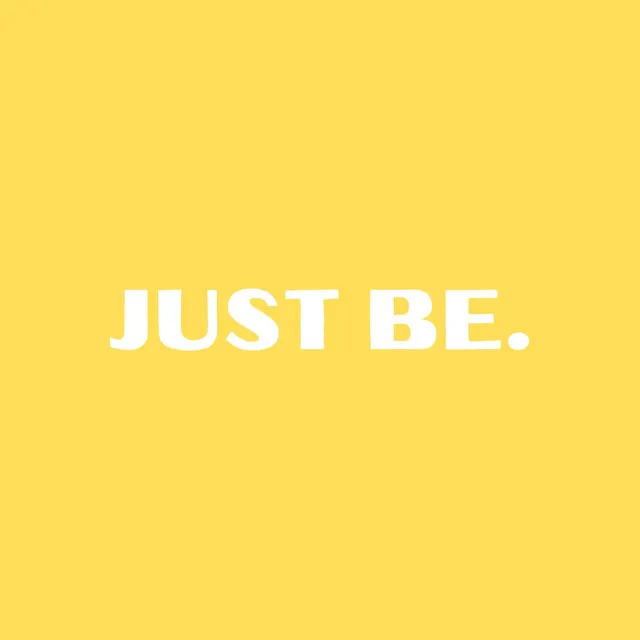 Just Be