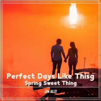 Perfect Days Like This: Spring Sweet Thing, This Are the Days of Feelings, The Shape of My Jazz by Jim Ally