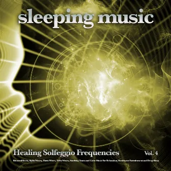 Sleeping Music: Healing Solfeggio Frequencies, Binaural Beats, Alpha Waves, Theta Waves, Delta Waves, Soothing Tones and Calm Music For Relaxation, Brainwave Entrainment and Deep Sleep, Vol. 4 by 