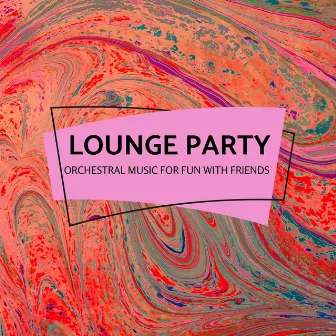 Lounge Party - Orchestral Music For Fun With Friends by Bon Andrew