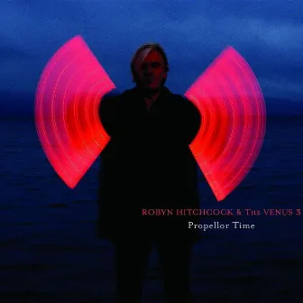 Propellor Time by Robyn Hitchcock & The Venus 3