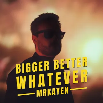 Bigger Better Whatever by Mr. Kayen